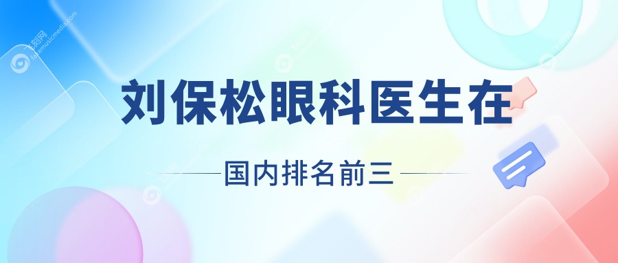 刘保松眼科医生在国内排名前三m.fakemusicmedia.com