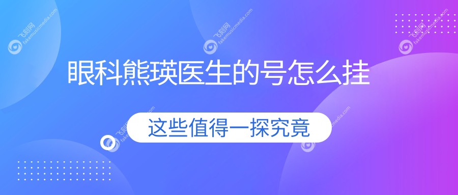 眼科熊瑛医生的号怎么挂