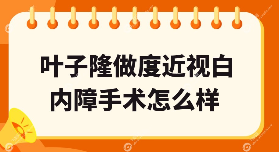 叶子隆做度近视白内障手术怎么样