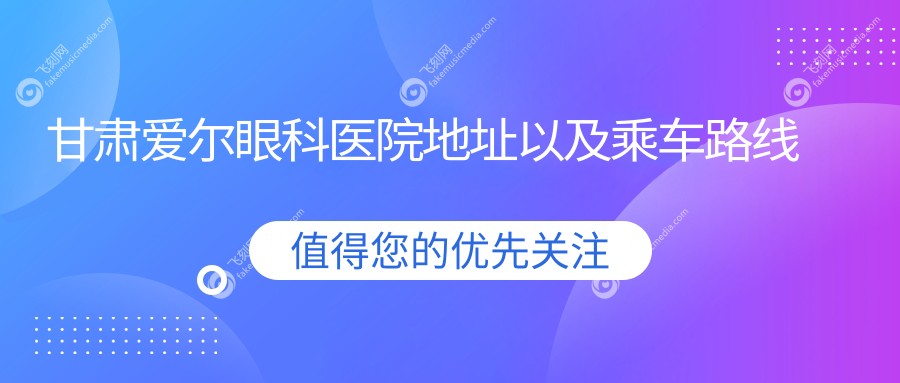 甘肃爱尔眼科医院地址以及乘车路线
