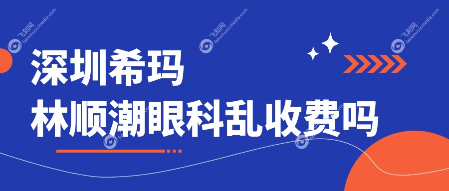 深圳希玛林顺潮眼科乱收费吗www.fakemusicmedia.com