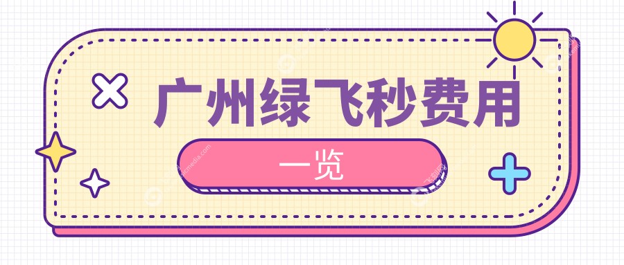 广州绿飞秒费用一览