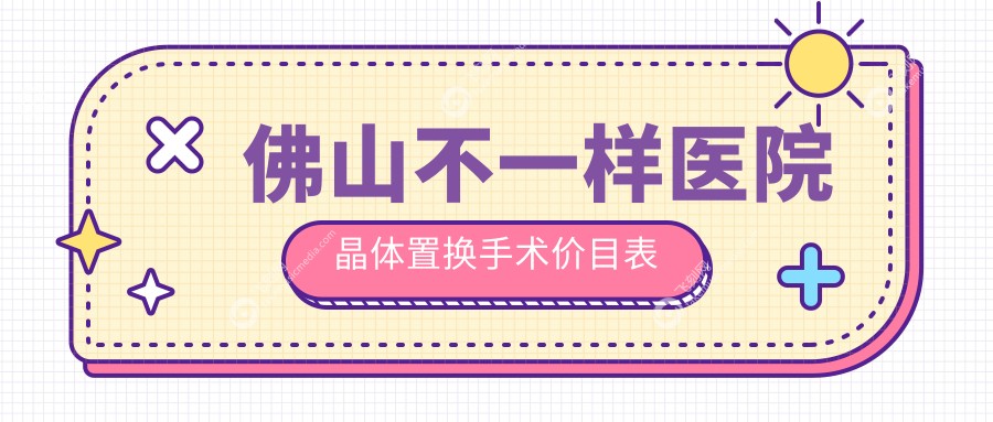 佛山不一样医院晶体置换手术价目表