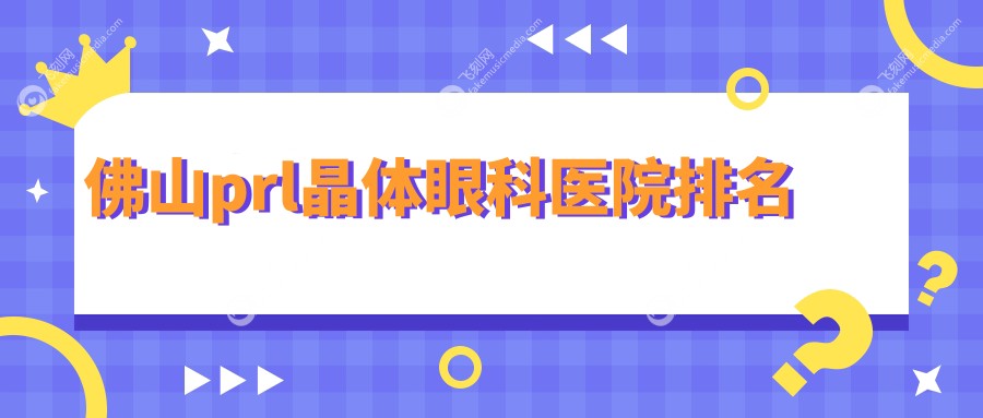 佛山prl晶体眼科医院排名