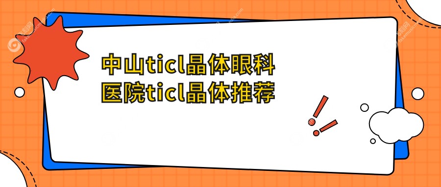 中山ticl晶体眼科医院ticl晶体推荐