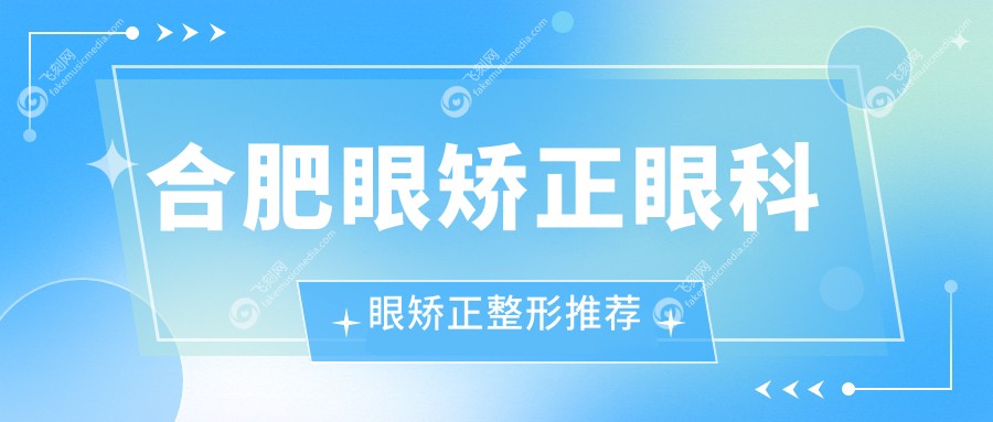 合肥眼矫正眼科眼矫正整形推荐