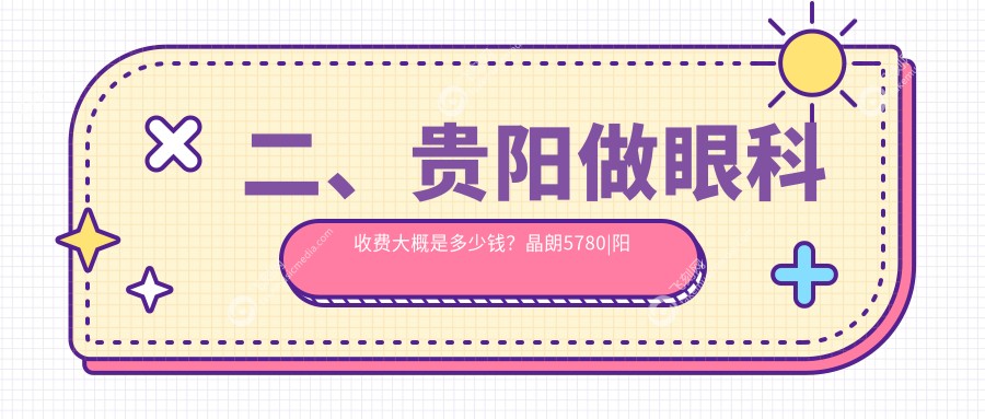 二、贵阳做眼科收费大概是多少钱？晶朗5780