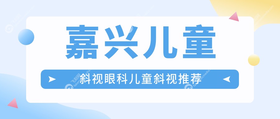 嘉兴儿童斜视眼科儿童斜视推荐