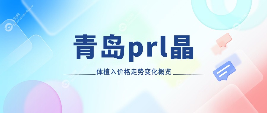 青岛prl晶体植入价格走势变化概览