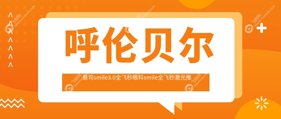 呼伦贝尔蔡司smile3.0全飞秒眼科smile全飞秒激光推荐