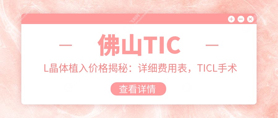 佛山TICL晶体植入价格揭秘：详细费用表，TICL手术仅需25000元起！