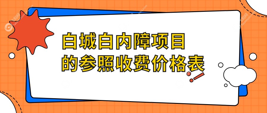 白城白内障项目的参照收费价格表