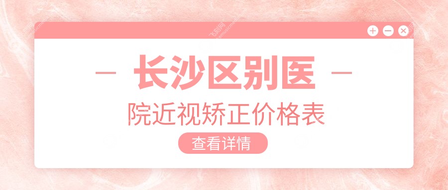 长沙区别医院近视矫正价格表