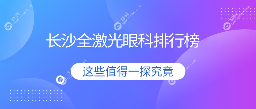 长沙全激光眼科排行榜