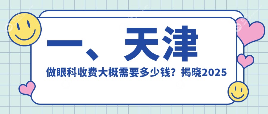 一、天津做眼科收费大概需要多少钱？揭晓2025天津眼科价格表