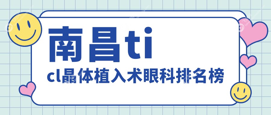 南昌ticl晶体植入术眼科排名榜