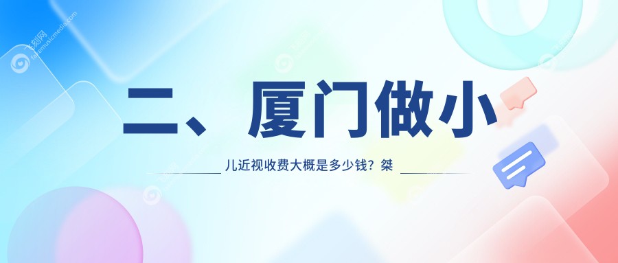 二、厦门做小儿近视收费大概是多少钱？桀视1798、1668、2359