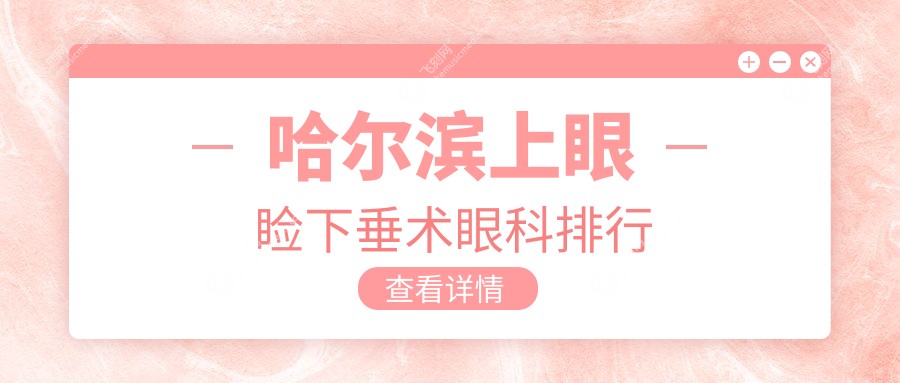 哈尔滨上眼睑下垂术眼科排行