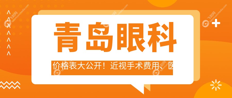 青岛眼科价格表大公开！近视手术费用、医院地址全掌握