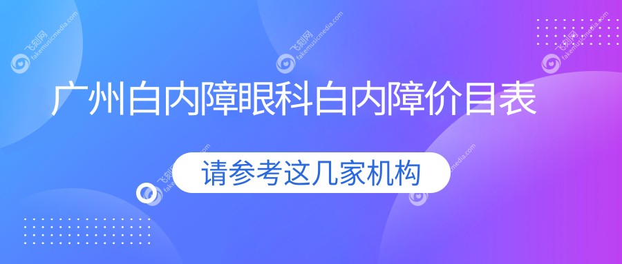 广州白内障眼科白内障价目表