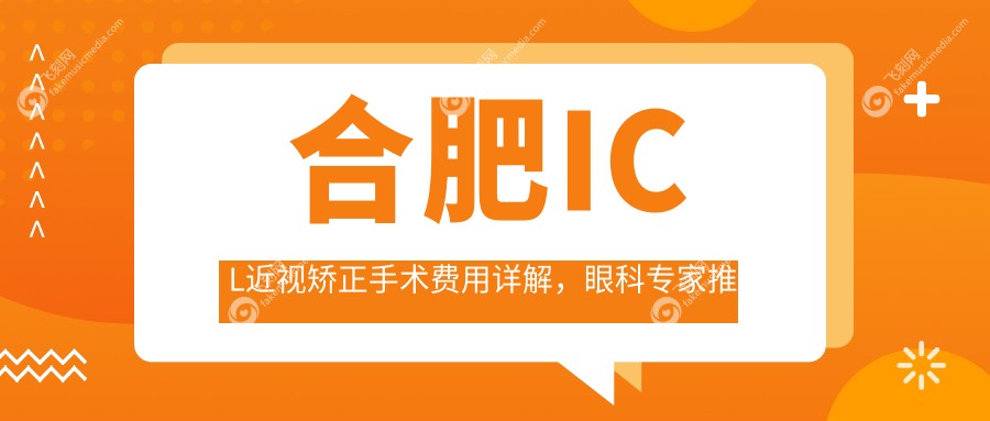 合肥ICL近视矫正手术费用详解，眼科专家推荐方案仅需33000元！