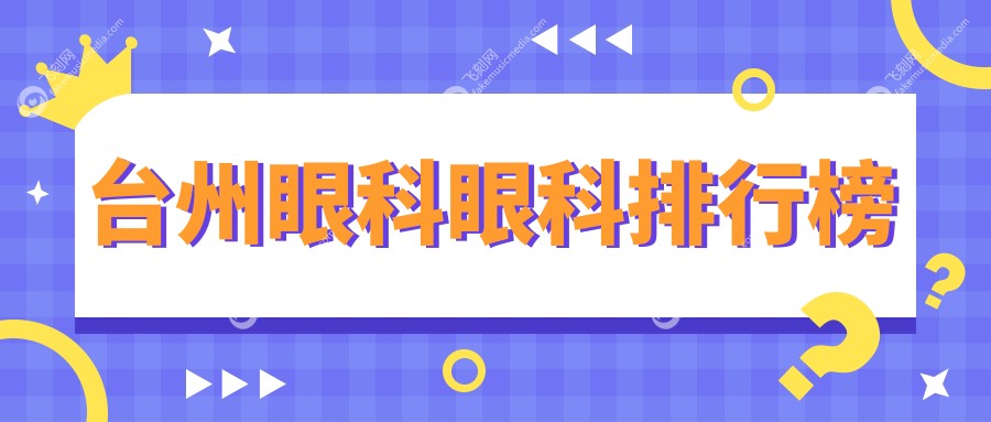 台州眼科医院排名榜单公布，近视矫正等热门项目仅需5000元起！