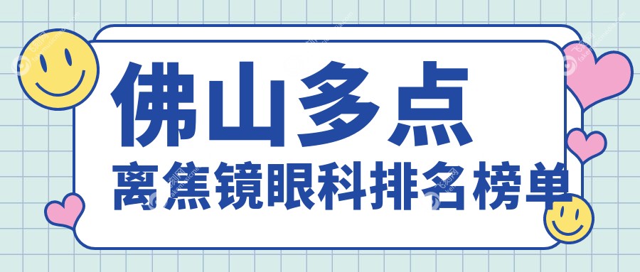 佛山前三眼科推荐：专业做多点离焦镜，速览最新价格表不踩坑！