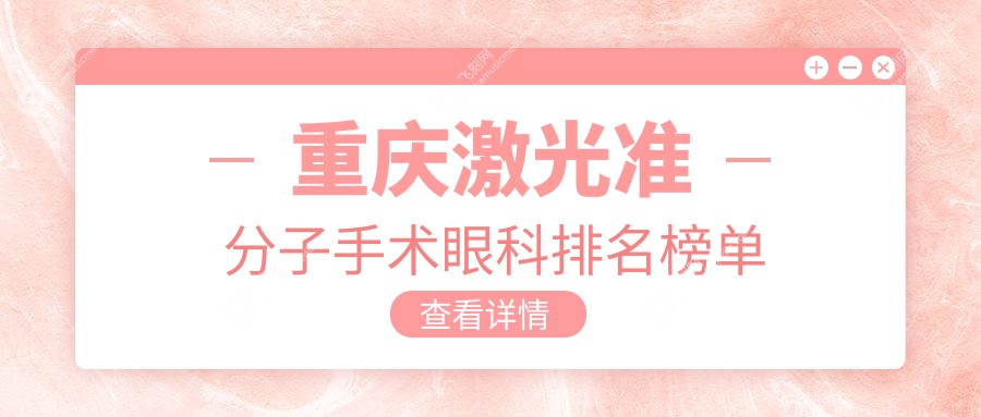 重庆激光准分子手术眼科医院排名出炉，价格表抢先看！