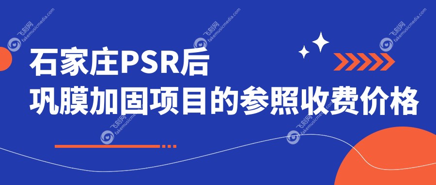 石家庄PSR后巩膜加固项目的参照收费价格表
