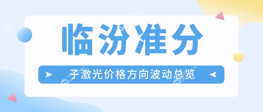 临汾准分子激光价格方向波动总览