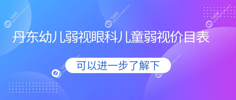 丹东幼儿弱视眼科儿童弱视价目表