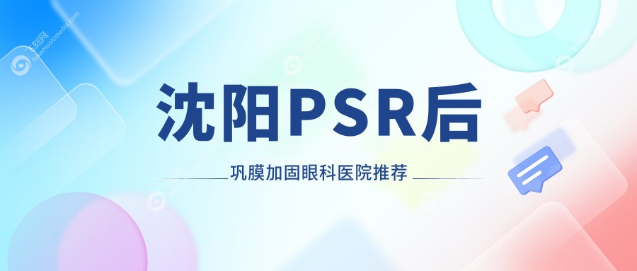 沈阳PSR后巩膜加固眼科医院推荐