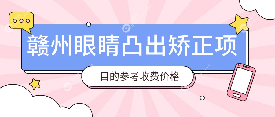 赣州眼睛凸出矫正项目的参考收费价格表