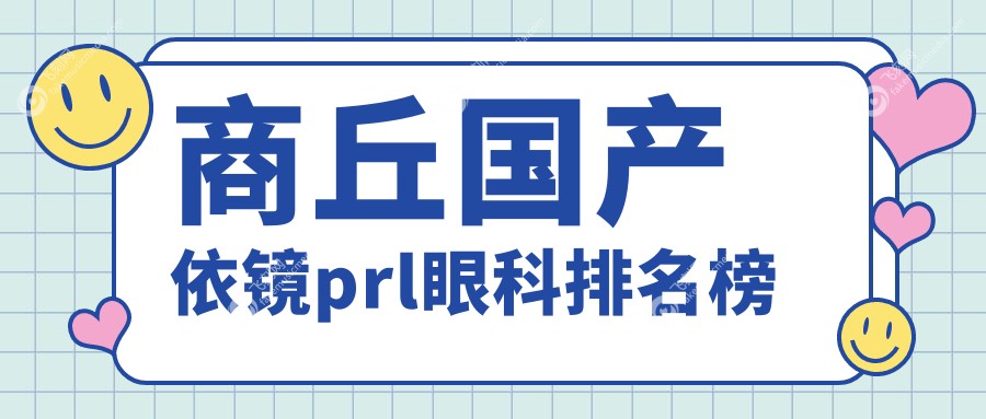 商丘国产依镜prl眼科排名榜