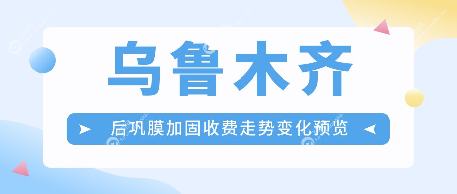 乌鲁木齐后巩膜加固收费走势变化预览