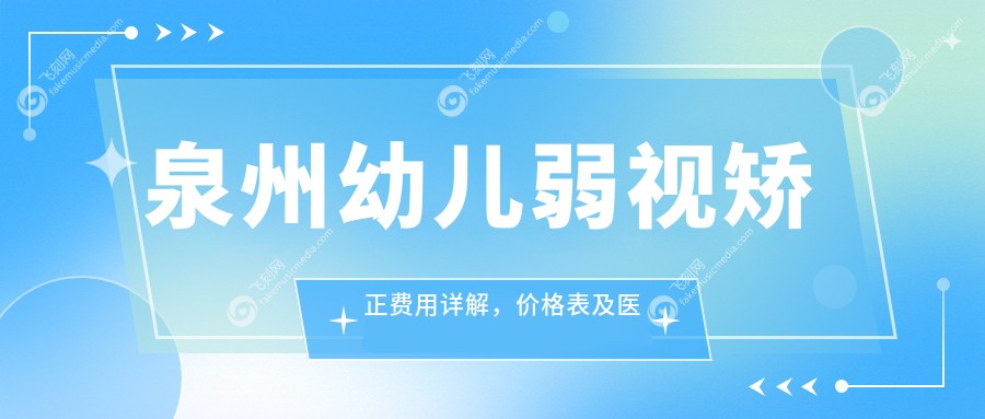 泉州幼儿弱视矫正费用详解，价格表及医院地址一网打尽