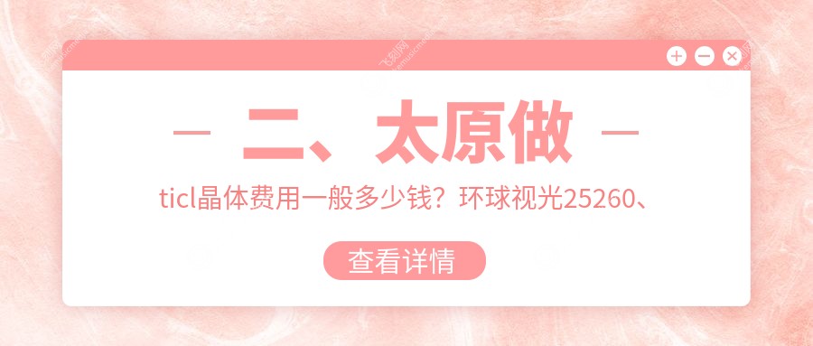 二、太原做ticl晶体费用一般多少钱？环球视光25260、爱维视眼科28258、视康28689