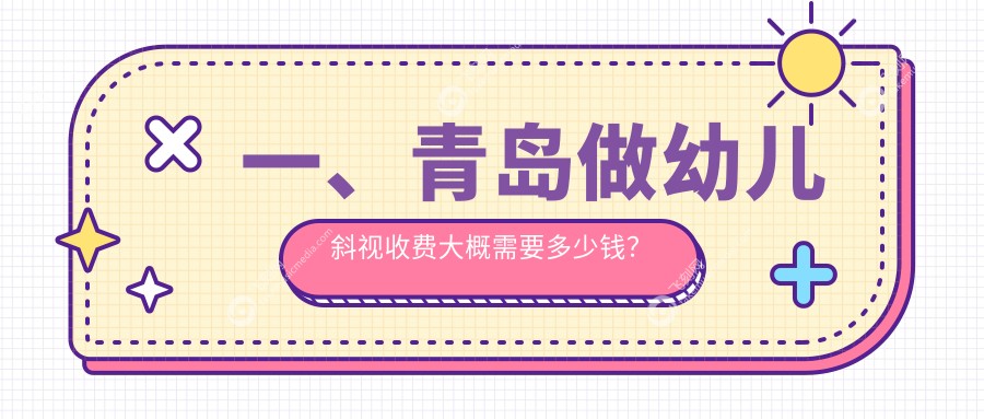 一、青岛做幼儿斜视收费大概需要多少钱？公布2025青岛幼儿斜视价目单