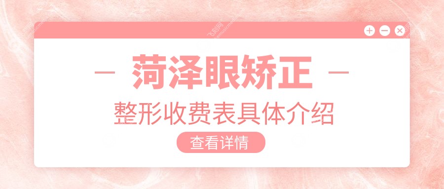 菏泽眼矫正整形收费表具体介绍