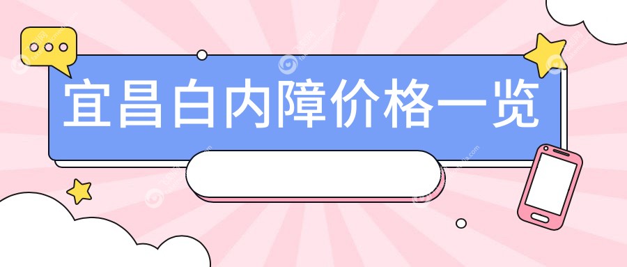 宜昌白内障手术费用一览表，透明报价！速查医院地址及详细价格