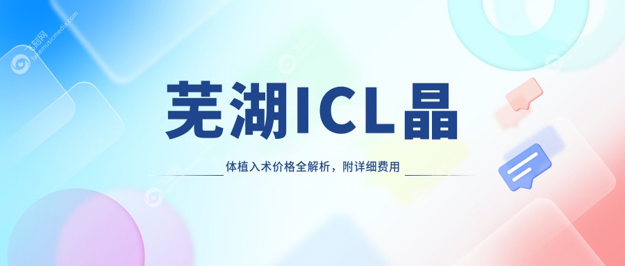 芜湖ICL晶体植入术价格全解析，附详细费用表与医院地址指南