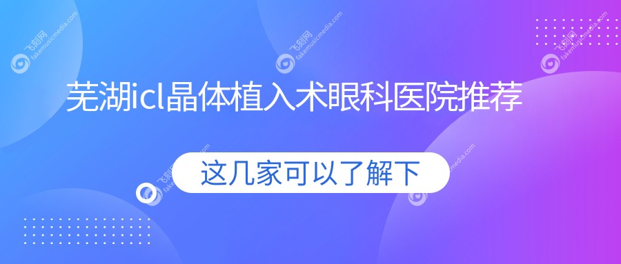 芜湖icl晶体植入术眼科医院推荐