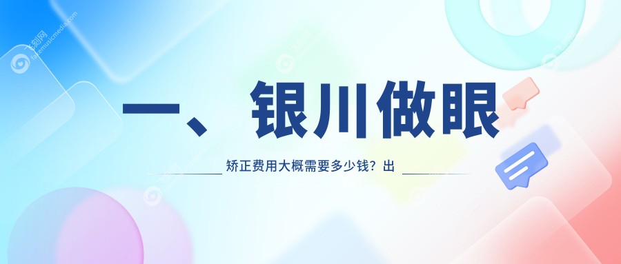 银川眼矫正价格一览表：详细费用&医院地址，助你轻松选择
