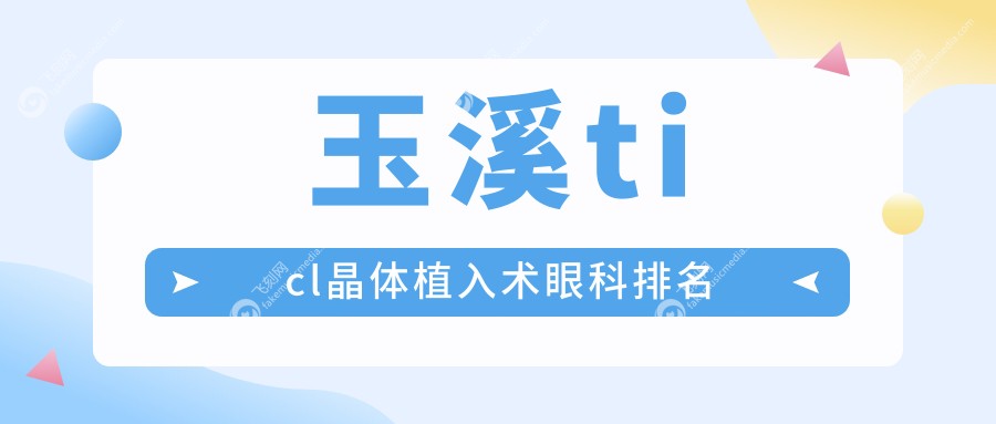 玉溪TICL晶体植入术优选医院揭秘，附价格表与详细地址指南