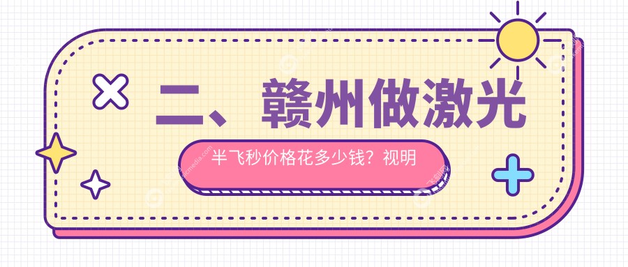 二、赣州做激光半飞秒价格花多少钱？视明眼科14598