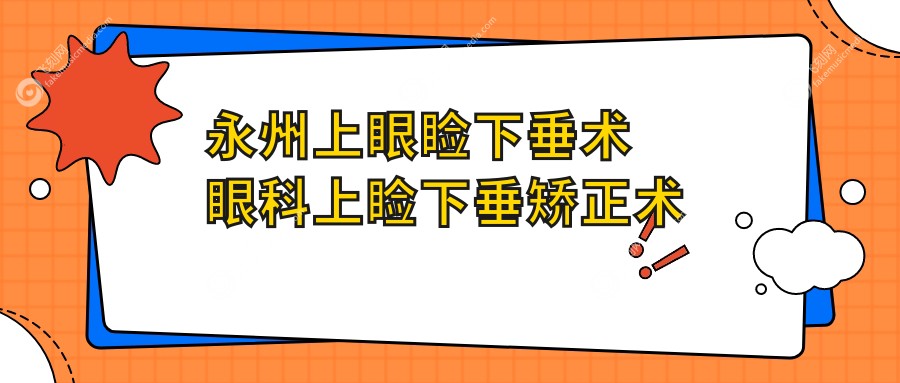 永州上眼睑下垂术眼科上睑下垂矫正术价目表