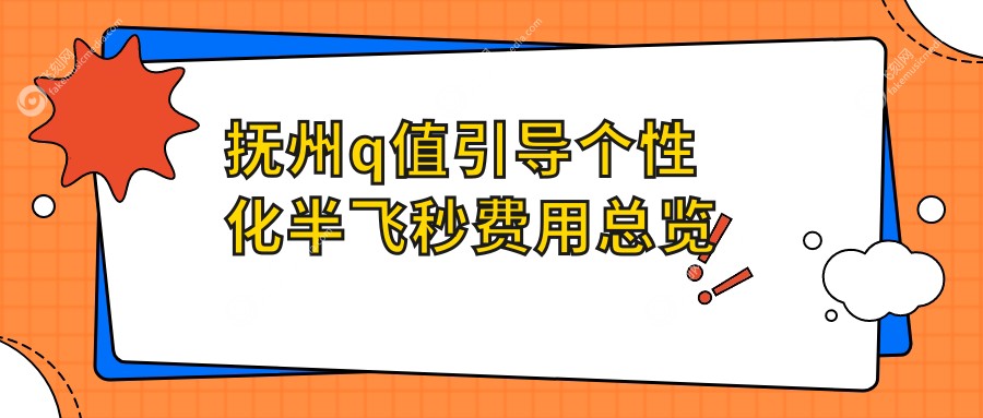 抚州q值引导个性化半飞秒费用总览