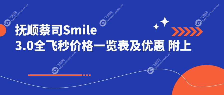 抚顺蔡司Smile3.0全飞秒价格一览表及优惠 附上医院详址