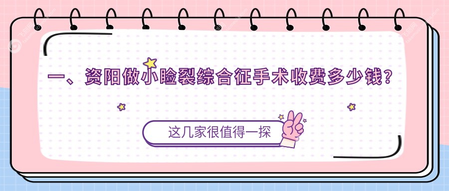 一、资阳做小睑裂综合征手术收费多少钱？公布2025资阳小睑裂综合征手术价目单