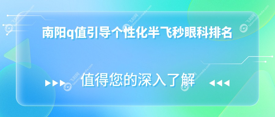 南阳q值引导个性化半飞秒眼科排名